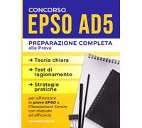 CONCORSO EPSO AD5 - PREPARAZIONE COMPLETA ALLE PROVE: Teoria chiara, test di ragionamento e strategie pratiche per affrontare le prove EPSO e l'Assessment Centre con metodo ed efficacia