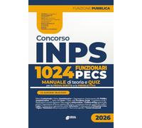 CONCORSO INPS 1024 FUNZIONARI AMMINISTRATIVI PECS: Manuale di teoria e quiz per la prova preselettiva e le altre prove d'esame