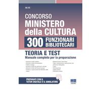 Concorso Ministero della Cultura 300 Funzionari Bibliotecari - Teoria e Test: manuale completo per la preparazione