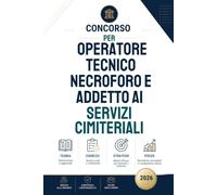 Concorso Operatore Tecnico Necroforo e Servizi Cimiteriali: Manuale Completo per la Preparazione alle Prove d'Esame: Polizia Mortuaria (D.P.R. ... (Guida Concorsi & Prontuari Operativi)
