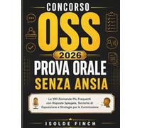Concorso OSS 2026 - Prova Orale Senza Ansia: Le 100 Domande Più Frequenti con Risposte Spiegate, Tecniche di Esposizione e Strategie per la Commissione (Concorso OSS 2026 - La Serie Completa)