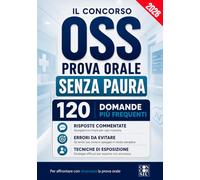 CONCORSO OSS - PROVA ORALE SENZA PAURA: Le 120 Domande Più Frequenti, con Risposte Commentate, Errori da Evitare e Tecniche di Esposizione Davanti ... Include Risorse Online. Edizione aggiornata