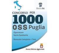CONCORSO OSS PUGLIA: IL MANUALE COMPLETO: Preparazione mirata al bando da 1.000 posti. Legislazione sanitaria, tecniche assistenziali e quiz commentati. Edizione aggiornata 2025