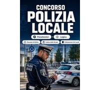 Concorso Polizia Locale 2026 - Agente di Polizia Municipale: Quiz commentati, diritto, codice della strada, sicurezza urbana, casi pratici e prova orale