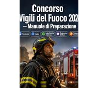 Concorso Vigili del Fuoco 2026 - Manuale di Preparazione: Quiz commentati, logica, matematica, comprensione del testo, test fisici, colloquio e simulazioni d'esame