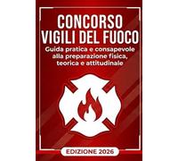 Concorso Vigili del Fuoco: Guida pratica e consapevole alla preparazione fisica, teorica e attitudinale