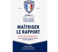 Concours Police Municipale - Livre 3 : Maîtriser le rapport: Structure de A à Z, lettre de cadrage, brouillon, cadre légal, logique procédurale et ... - La collection complète pour réussir)