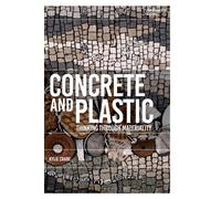 Concrete and Plastic : Thinking through Materiality