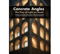 Concrete Angles: The Play of Light on Stone: A Brutalist Architecture Coffee Table Book Featuring +65 Fine Art Images of Concrete, Light, and Contrast