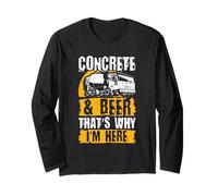 Concrete & Beer - Thats Why Im Here - Concrete Truck Driver Long Sleeve T-Shirt
