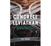 Concrete Leviathan: The Interstate Highway System and State Building in Modern America