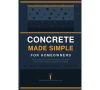 Concrete Made Simple for Homeowners: The Practical DIY Guide to Mix Ratios, PSI, Slabs, Posts, Patios, Repairs & Small Home Projects
