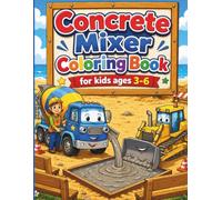 Concrete Mixer Coloring Book for Kids Ages 3-6: 50+ Fun Construction Truck Adventures, Cute and Easy Coloring Pages for Boys and Girls Who Love Building Vehicles