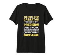 Concrete Pump Operator We Do Precision Guess Work Premium T-Shirt