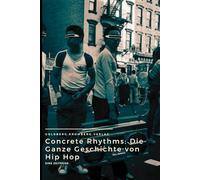 Concrete Rhythms: Die Ganze Geschichte von Hip Hop