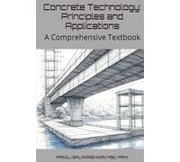 Concrete Technology: Principles and Applications: A Comprehensive Textbook (Sustainable Concrete Frontiers: Innovation, Efficiency, and Environmental Excellence)