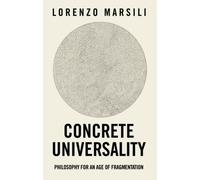 Concrete Universality : Philosophy for an Age of Fragmentation