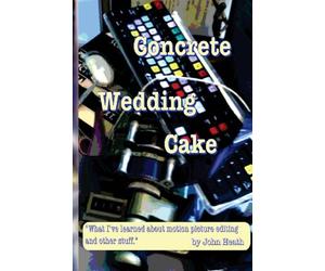 Concrete Wedding Cake: what I have learned about motion picture editing and other stuff