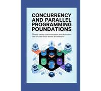 CONCURRENCY AND PARALLEL PROGRAMMING FOUNDATIONS: Thread safety synchronization and distributed task orchestration across architectures