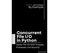 Concurrent File I/O in Python: Faster File I/O With Threads, Processes, and AsyncIO: 1 (Python Concurrency By Example)