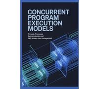 CONCURRENT PROGRAM EXECUTION MODELS: Threads Processes Synchronization and Safe Shared-State Management (Execution Models & Performance Engineering)