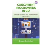 Concurrent Programming in Go: Harness Goroutines and Channels for High Performance