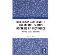 Concursus and Concept Use in Karl Barth’s Doctrine of Providence: Nature, Grace, and Norms (Barth Studies)