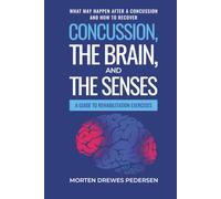 Concussion, the Brain, and the Senses: A Guide to Rehabilitation Exercises. What may happen after a concussion and how to recover