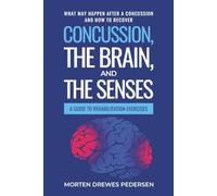 Concussion, the Brain, and the Senses: A Guide to Rehabilitation Exercises. What may happen after a concussion and how to recover