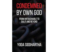 Condemned By Own God: From Untouchable to Dalit and Beyond