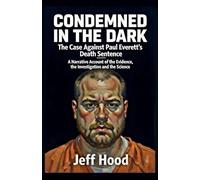 Condemned in the Dark: The Case Against Paul Everett's Death Sentence