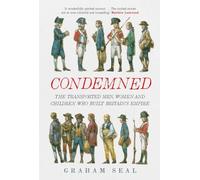 Condemned: The Transported Men, Women and Children Who Built Britain's Empire