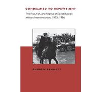 Condemned to Repetition? - The Rise, Fall & Reprise of Soviet-Russian Military Interventionism 1973-1996: The Rise, Fall, and Reprise of ... Center Studies in International Security)