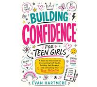 Conﬁdence Building for teen girls: A Step-by-Step Guide to Overcoming Self-Doubt, Building Self-Esteem, and unlocking your true Potential