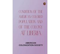 Condition of the American Colored Population And of the Colony at Liberia