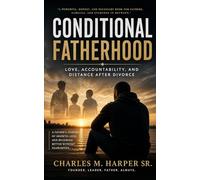 CONDITIONAL FATHERHOOD: Love, Accountability, and Distance After Divorce