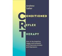 Conditioned Reflex Therapy: How to be Assertive, Happy and Authentic and Overcome Anxiety and Depression