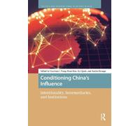 Conditioning China’s Influence: Intentionality, Intermediaries, and Institutions (Politics and International Relations in Asia)