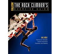Conditioning for Climbers: The Complete Exercise Book (How to Climb Series): Training for Strength, Power, Endurance, Flexibility, and Stability