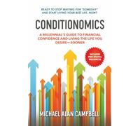 CONDITIONOMICS: A Millennials Guide to Financial Confidence and Living the Life You Desire, Sooner