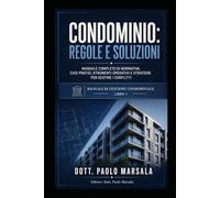 CONDOMINIO, REGOLE E SOLUZIONI: MANUALE COMPLETO DI NORMATIVA, CASI PRATICI, STRUMENTI OPERATIVI E STRATEGIE PER GESTIRE I CONFLITTI (TESTI PER LA GESTIONE CONDOMINIALE)