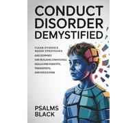 Conduct Disorder Demystified: Clear Evidence Based Strategies and Support for Building Emotional Skills for Parents, therapists, and Educators