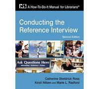 Conducting the Reference Interview: A How-to-do-it Manual: No. 166