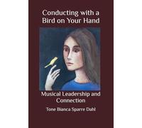 Conducting with a Bird on Your Hand: Musical Leadership and Connection