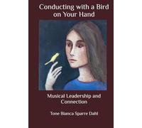Conducting with a Bird on Your Hand: Musical Leadership and Connection