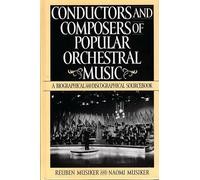 Conductors and Composers of Popular Orchestral Music: A Biographical and Discographical Sourcebook (History; 190)