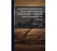 Conduite Spirituelle, Ou La Dévotion Au Trézain, Instituée Par Saint François De Paule