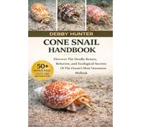 CONE SNAIL HANDBOOK: Discover The Deadly Beauty, Behavior, And Ecological Secrets Of The Ocean’s Most Venomous Mollusk