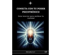 CONECTA CON TU PODER PSICOTRÓNICO: Guía interior para moldear la realidad (URMAH SEMILLAS ESTELARES)