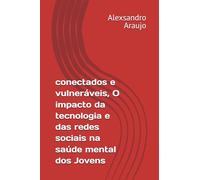 conectados e vulneráveis, O impacto da tecnologia e das redes sociais na saúde mental dos Jovens